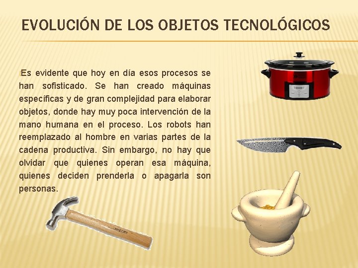 EVOLUCIÓN DE LOS OBJETOS TECNOLÓGICOS � Es evidente que hoy en día esos procesos EVOLUCIÓN DE LOS OBJETOS TECNOLÓGICOS � Es evidente que hoy en día esos procesos