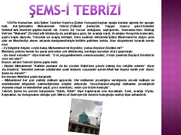 ŞEMS-İ TEBRİZİ 1244'te Konya'nın ünlü Şeker Tacirleri Hanı'na (Şeker Furuşan) baştan ayağa karalar giymiş
