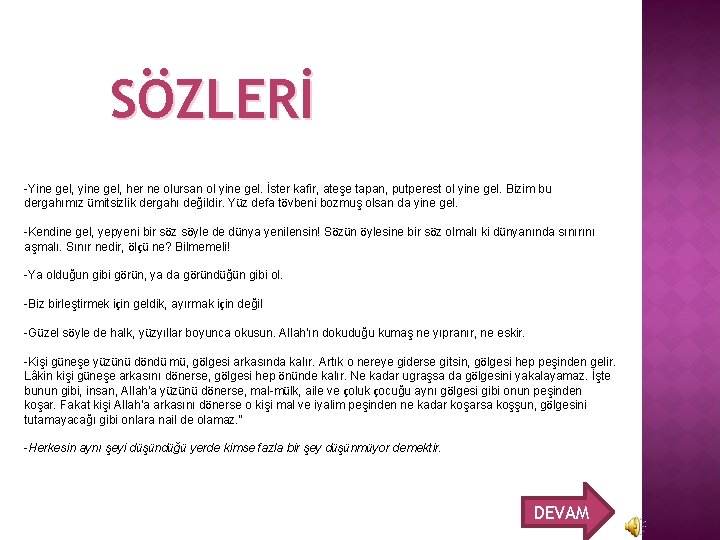 SÖZLERİ -Yine gel, yine gel, her ne olursan ol yine gel. İster kafir, ateşe