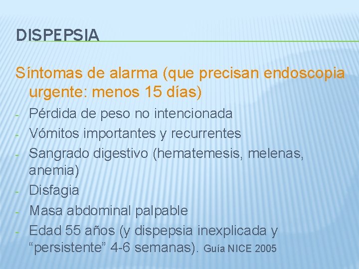 DISPEPSIA Síntomas de alarma (que precisan endoscopia urgente: menos 15 días) - - Pérdida