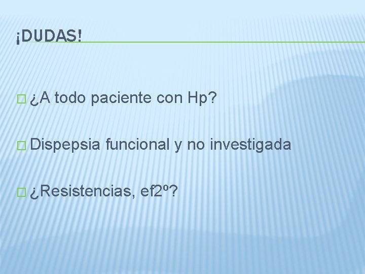 ¡DUDAS! � ¿A todo paciente con Hp? � Dispepsia funcional y no investigada �