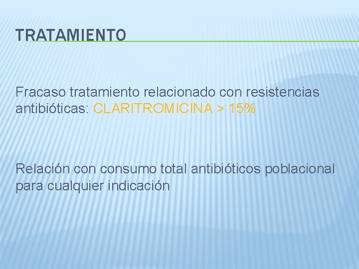 TRATAMIENTO Fracaso tratamiento relacionado con resistencias antibióticas: CLARITROMICINA > 15% Relación consumo total antibióticos