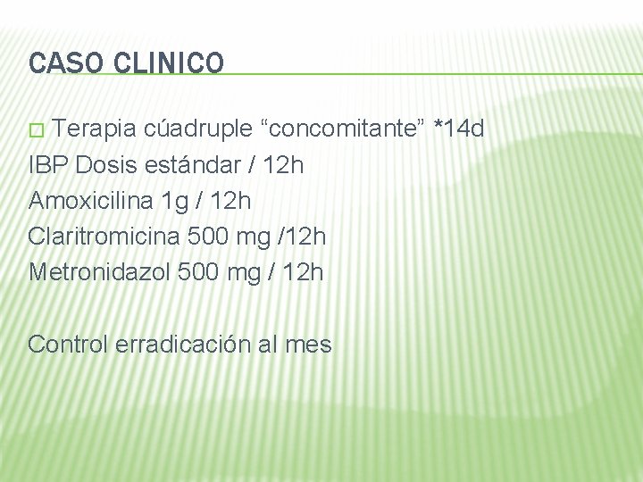 CASO CLINICO Terapia cúadruple “concomitante” *14 d IBP Dosis estándar / 12 h Amoxicilina