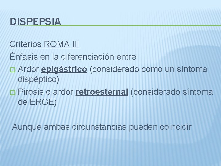 DISPEPSIA Criterios ROMA III Énfasis en la diferenciación entre � Ardor epigástrico (considerado como