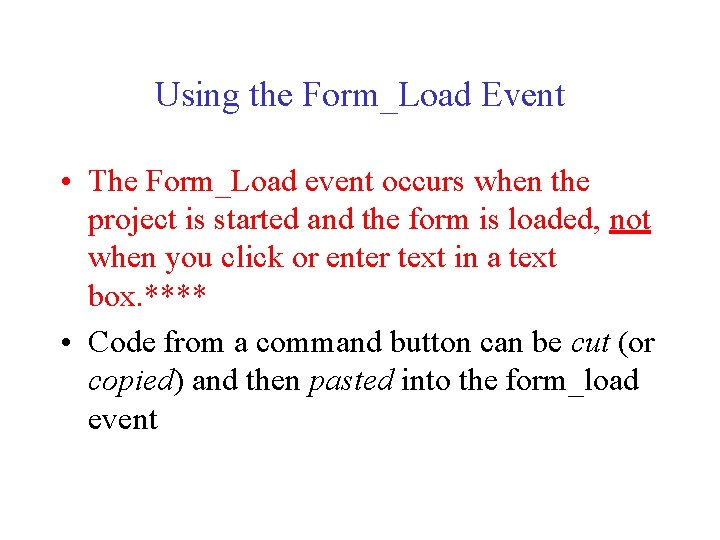 Using the Form_Load Event • The Form_Load event occurs when the project is started