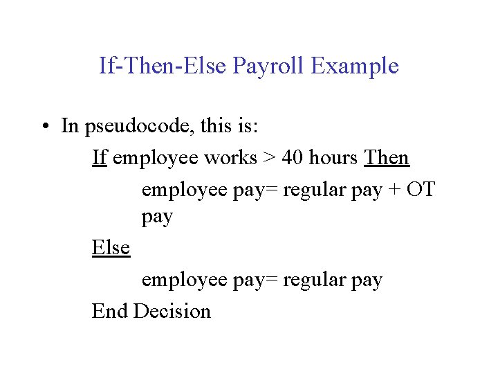 If-Then-Else Payroll Example • In pseudocode, this is: If employee works > 40 hours