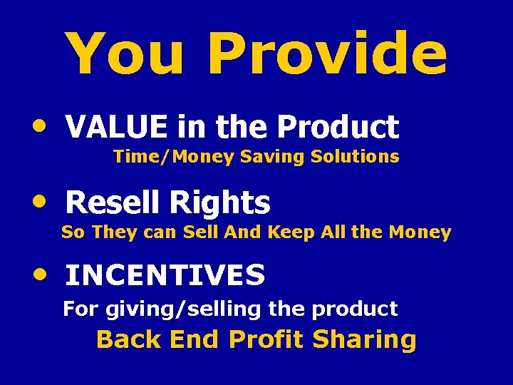 You Provide • VALUE in the Product Time/Money Saving Solutions • Resell Rights So