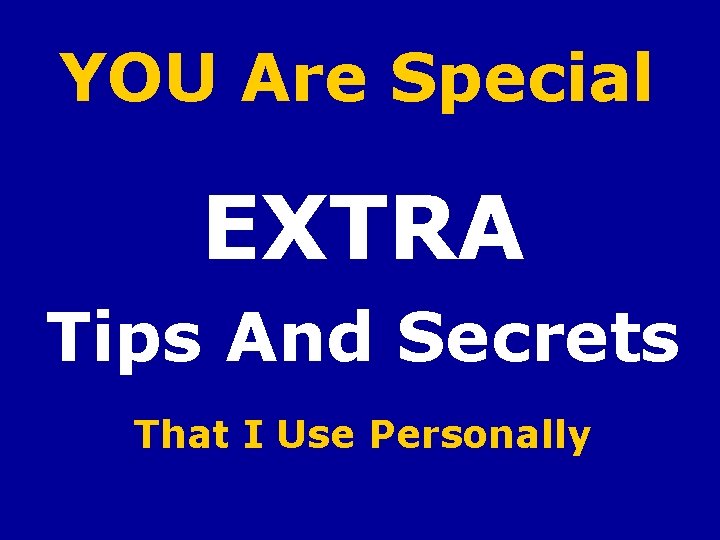 YOU Are Special EXTRA Tips And Secrets That I Use Personally 