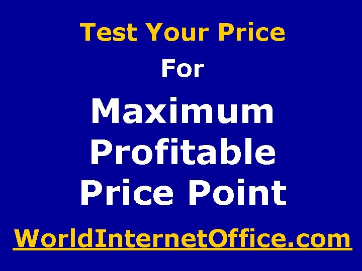 Test Your Price For Maximum Profitable Price Point World. Internet. Office. com 