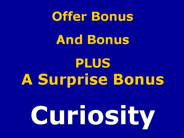 Offer Bonus And Bonus PLUS A Surprise Bonus Curiosity 