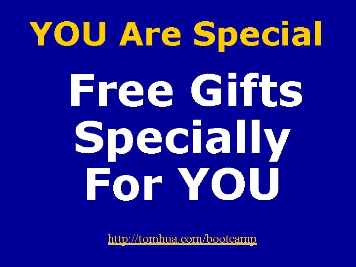 YOU Are Special Free Gifts Specially For YOU http: //tomhua. com/bootcamp 