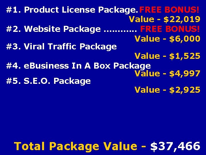 #1. Product License Package. FREE BONUS! Value - $22, 019 #2. Website Package. ……….