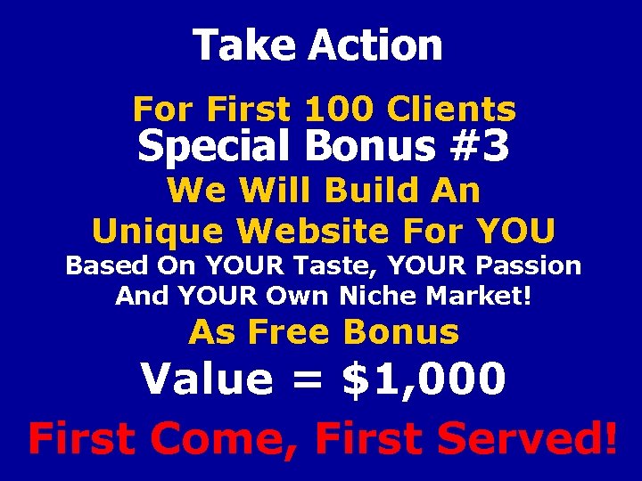 Take Action For First 100 Clients Special Bonus #3 We Will Build An Unique