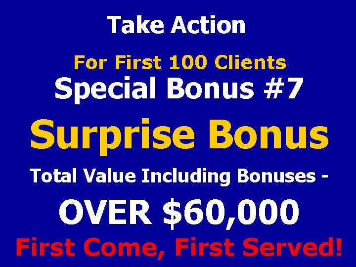 Take Action For First 100 Clients Special Bonus #7 Surprise Bonus Total Value Including