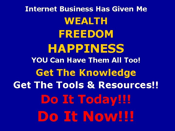 Internet Business Has Given Me WEALTH FREEDOM HAPPINESS YOU Can Have Them All Too!