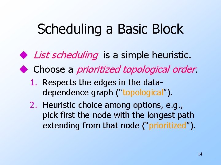 Scheduling a Basic Block u List scheduling is a simple heuristic. u Choose a