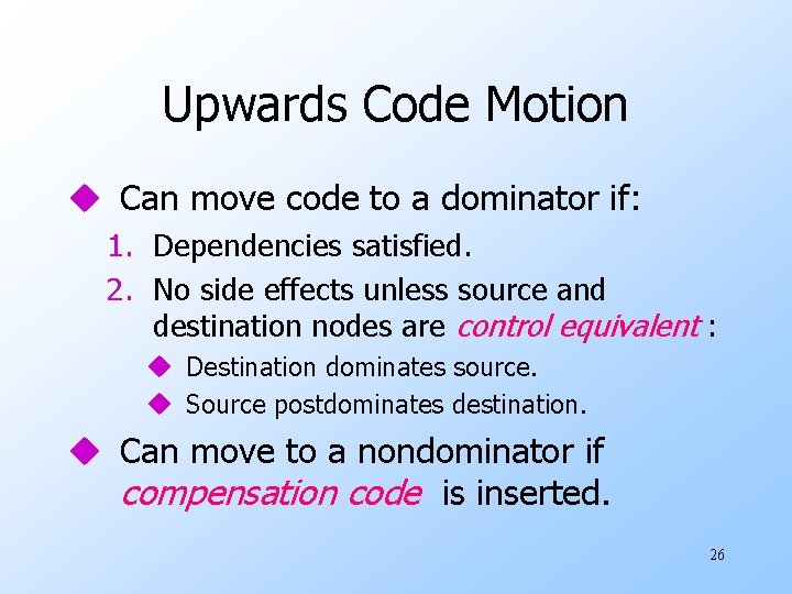 Upwards Code Motion u Can move code to a dominator if: 1. Dependencies satisfied.