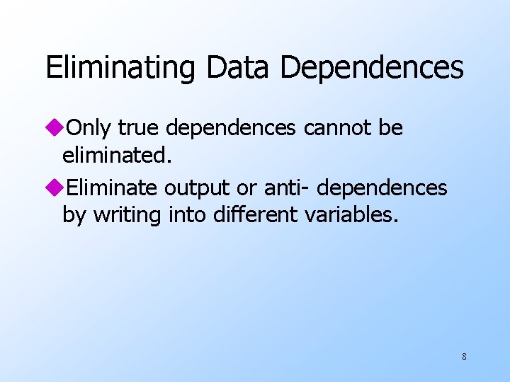 Eliminating Data Dependences u. Only true dependences cannot be eliminated. u. Eliminate output or