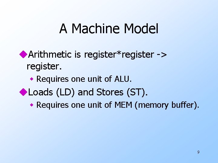 A Machine Model u. Arithmetic is register*register -> register. w Requires one unit of