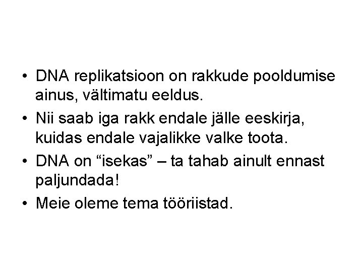  • DNA replikatsioon on rakkude pooldumise ainus, vältimatu eeldus. • Nii saab iga