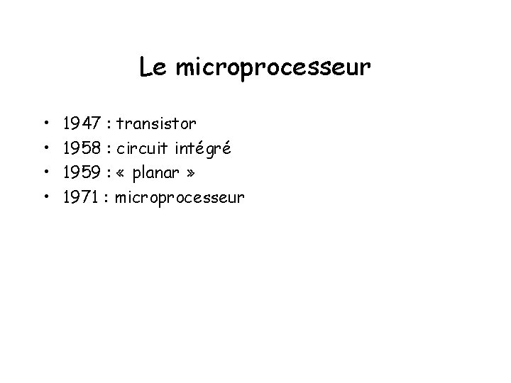 Le microprocesseur • • 1947 : transistor 1958 : circuit intégré 1959 : «