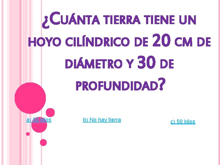 ¿CUÁNTA TIERRA TIENE UN HOYO CILÍNDRICO DE 20 CM DE DIÁMETRO Y 30 DE