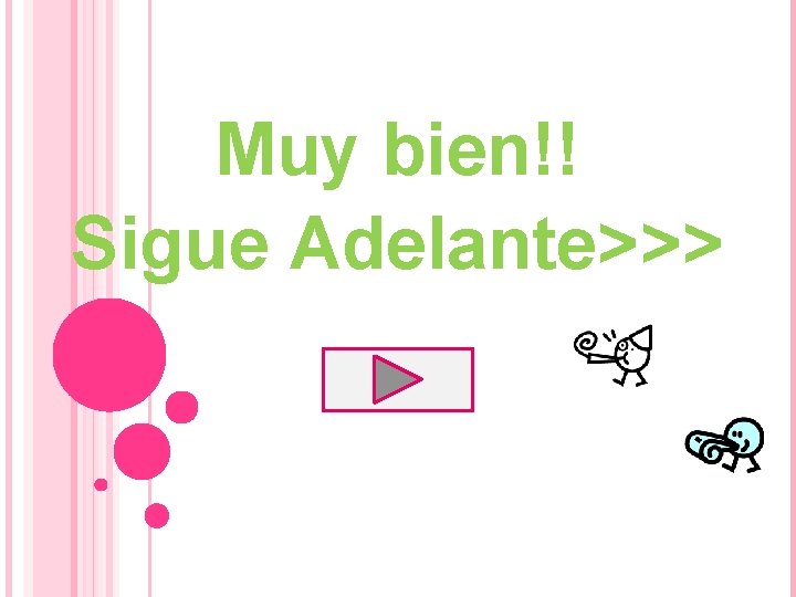 Muy bien!! Sigue Adelante>>> 