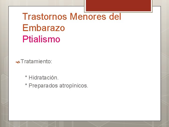 Trastornos Menores del Embarazo Ptialismo Tratamiento: * Hidratación. * Preparados atropínicos. 