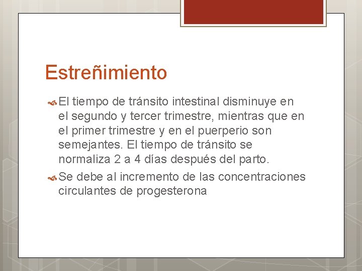 Estreñimiento El tiempo de tránsito intestinal disminuye en el segundo y tercer trimestre, mientras
