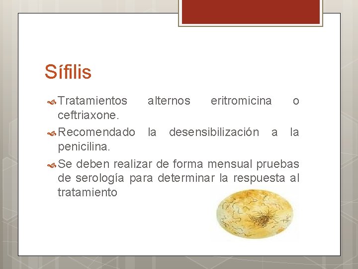 Sífilis Tratamientos alternos eritromicina o ceftriaxone. Recomendado la desensibilización a la penicilina. Se deben