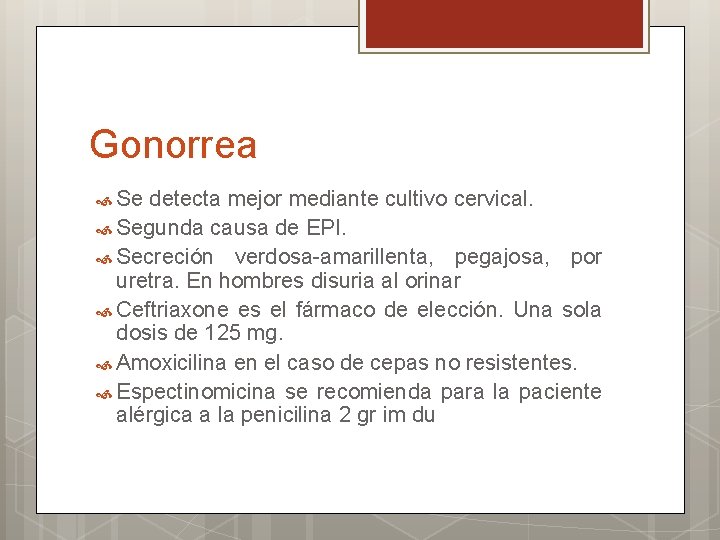 Gonorrea Se detecta mejor mediante cultivo cervical. Segunda causa de EPI. Secreción verdosa-amarillenta, pegajosa,