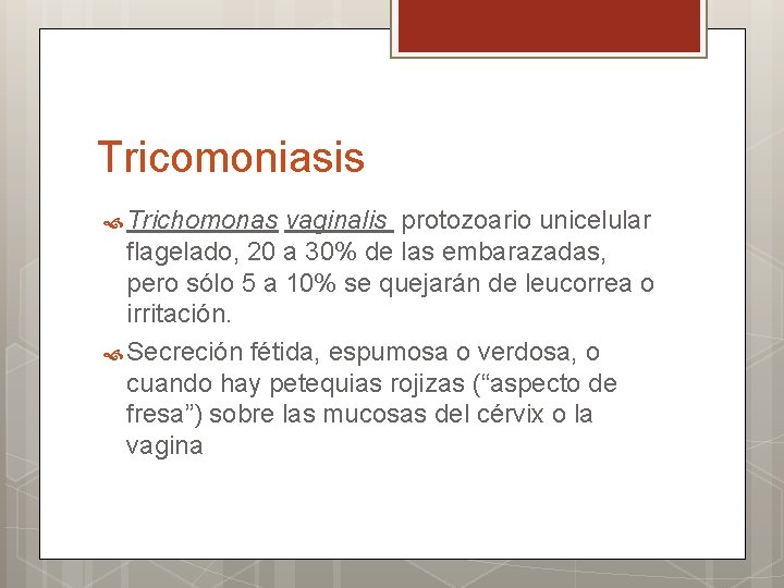 Tricomoniasis Trichomonas vaginalis protozoario unicelular flagelado, 20 a 30% de las embarazadas, pero sólo