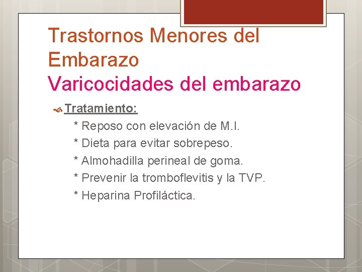 Trastornos Menores del Embarazo Varicocidades del embarazo Tratamiento: * Reposo con elevación de M.