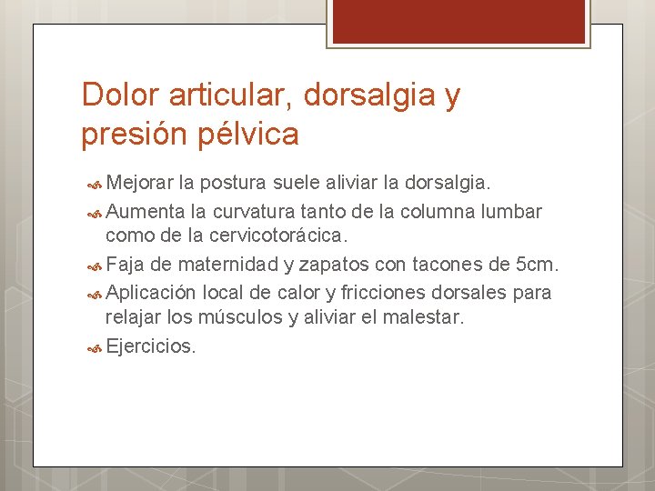 Dolor articular, dorsalgia y presión pélvica Mejorar la postura suele aliviar la dorsalgia. Aumenta