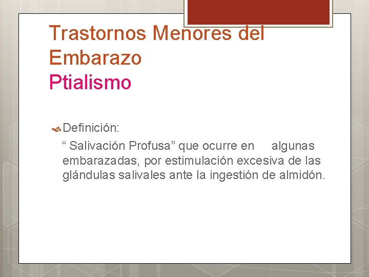 Trastornos Menores del Embarazo Ptialismo Definición: “ Salivación Profusa” que ocurre en algunas embarazadas,