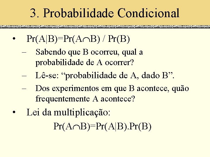 3. Probabilidade Condicional • Pr(A|B)=Pr(A B) / Pr(B) – Sabendo que B ocorreu, qual