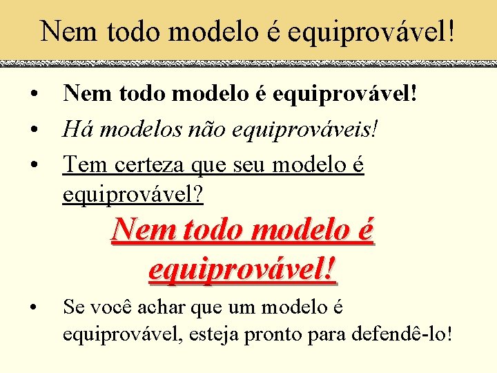 Nem todo modelo é equiprovável! • Há modelos não equiprováveis! • Tem certeza que