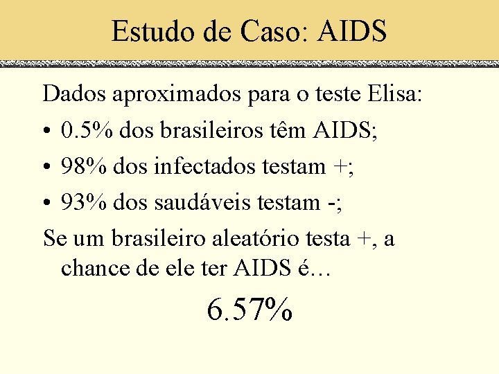 Estudo de Caso: AIDS Dados aproximados para o teste Elisa: • 0. 5% dos
