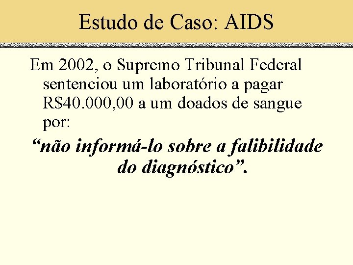 Estudo de Caso: AIDS Em 2002, o Supremo Tribunal Federal sentenciou um laboratório a