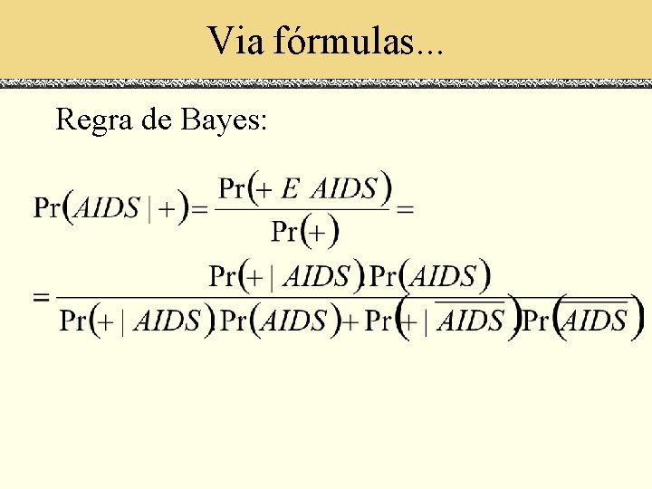 Via fórmulas. . . Regra de Bayes: 