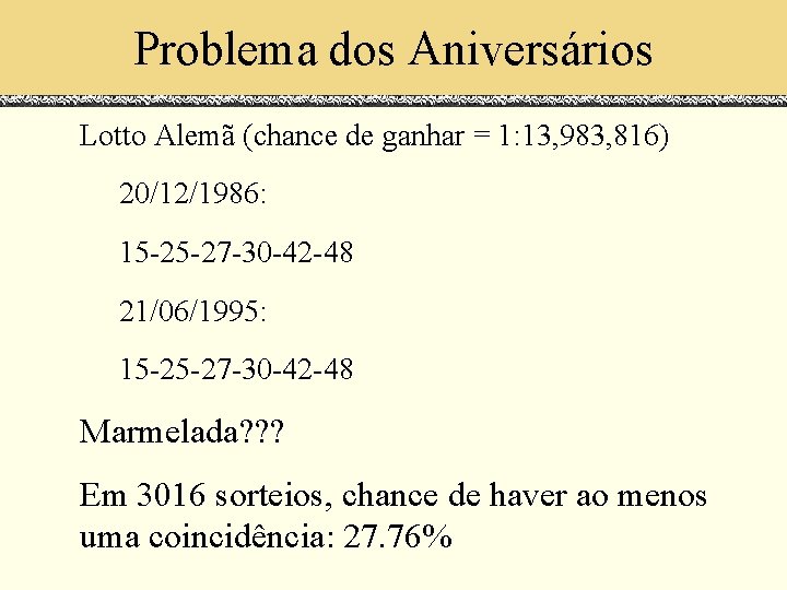 Problema dos Aniversários Lotto Alemã (chance de ganhar = 1: 13, 983, 816) 20/12/1986: