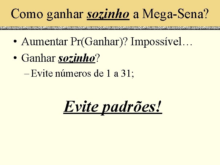 Como ganhar sozinho a Mega-Sena? • Aumentar Pr(Ganhar)? Impossível… • Ganhar sozinho? – Evite