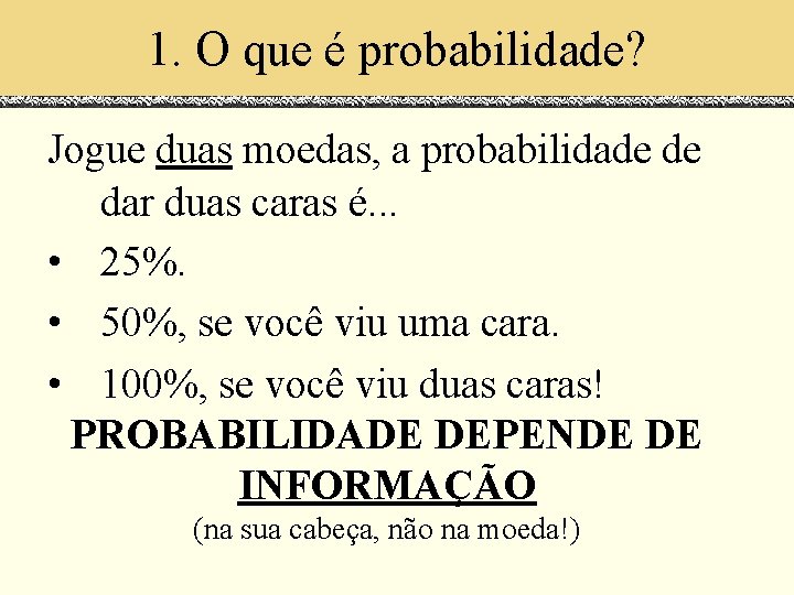 1. O que é probabilidade? Jogue duas moedas, a probabilidade de dar duas caras