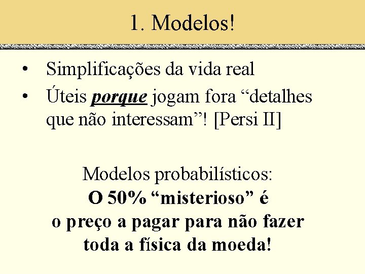 1. Modelos! • Simplificações da vida real • Úteis porque jogam fora “detalhes que