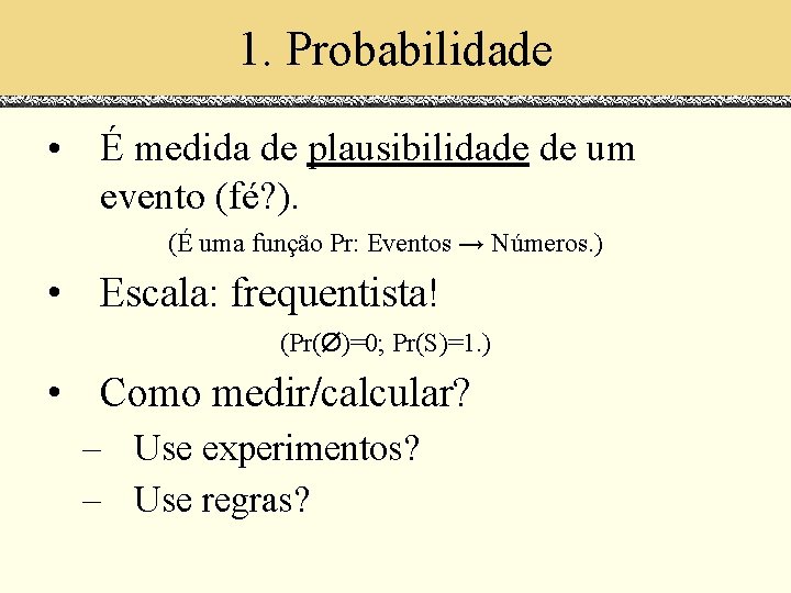 1. Probabilidade • É medida de plausibilidade de um evento (fé? ). (É uma