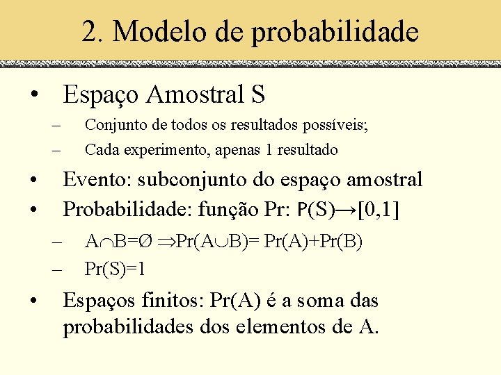 2. Modelo de probabilidade • Espaço Amostral S – – • • Evento: subconjunto