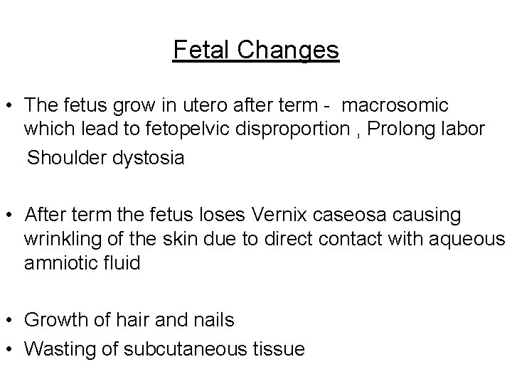 Fetal Changes • The fetus grow in utero after term - macrosomic which lead