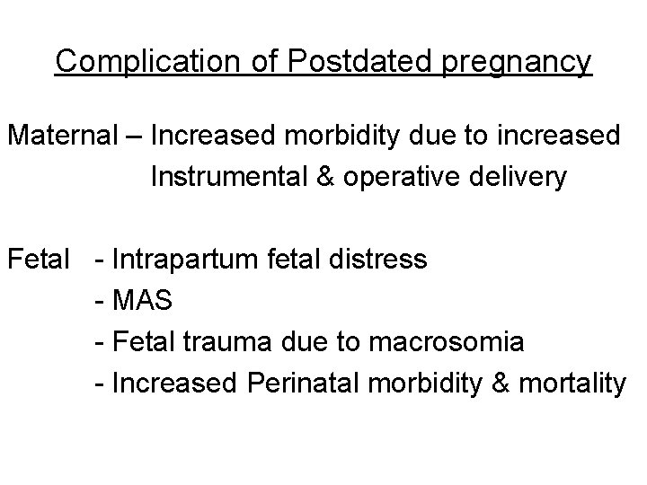 Complication of Postdated pregnancy Maternal – Increased morbidity due to increased Instrumental & operative