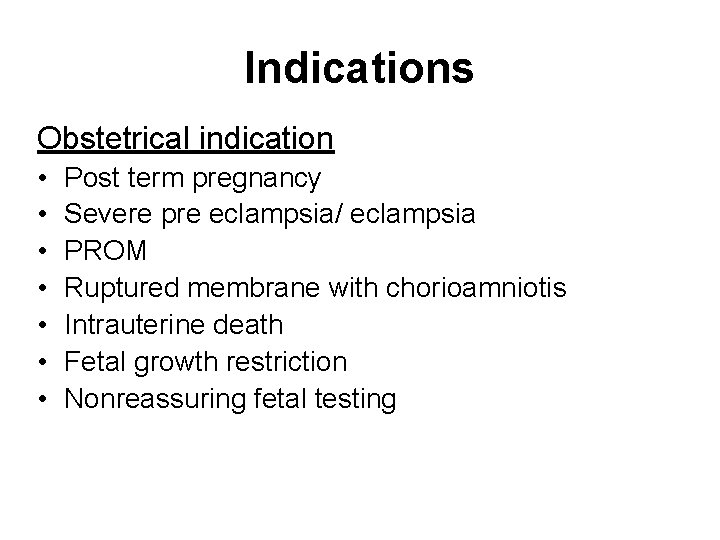 Indications Obstetrical indication • • Post term pregnancy Severe pre eclampsia/ eclampsia PROM Ruptured