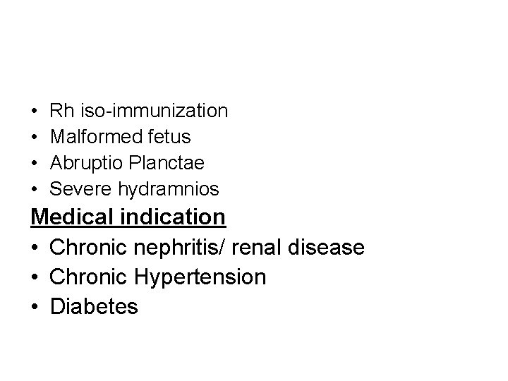  • • Rh iso-immunization Malformed fetus Abruptio Planctae Severe hydramnios Medical indication •